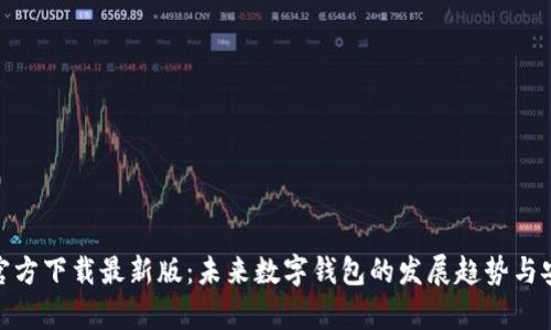 988钱包官方下载最新版：未来数字钱包的发展趋势与安全性分析