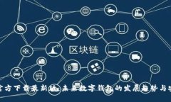 988钱包官方下载最新版：未来数字钱包的发展趋