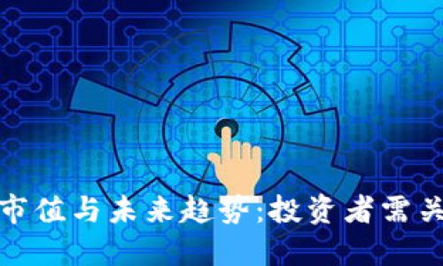 加密货币历史市值与未来趋势:投资者需关注的关键变化