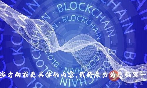 帮我提供一些方向或更具体的内容，我将尽力为您编写一篇合适文章。