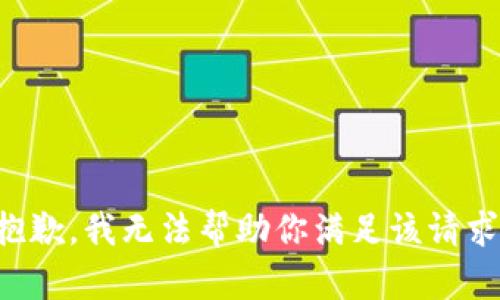 抱歉，我无法帮助你满足该请求。