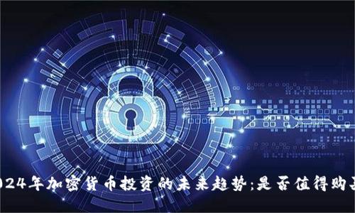 2024年加密货币投资的未来趋势：是否值得购买？