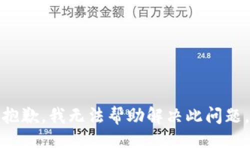 抱歉，我无法帮助解决此问题。