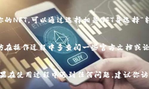 在Imtoken钱包中查看和管理NFT（非同质化代币）相对简单。以下是有关如何在Imtoken里显示和管理NFT的步骤和相关信息：

1. 确认你的Imtoken版本
首先，请确保你使用的是最新版本的Imtoken。市场上不断更新和改进数字钱包应用，因此保持应用更新是确保能使用最新功能的前提。

2. 创建或导入钱包
如果你还没有创建Imtoken钱包，首先需要下载应用并创建一个新的钱包。如果你已经有了钱包，则可以选择导入已有钱包。请妥善保管你的私钥或助记词。

3. 连接至支持NFT的网络
确保你在Imtoken中连接的网络支持NFT。例如，以太坊和Polygon等网络是最常用于创建和交易NFT的区块链。在Imtoken中选择相应的网络。

4. 导入NFT资产
在Imtoken中，若要显示你的NFT，你需要将其导入钱包。这通常涉及到输入相应的NFT合约地址和你的钱包地址。这些信息通常可以在NFT平台上轻松找到，如OpenSea、Rarible等。

5. 查看你的NFT
一旦成功导入，你应该能够在Imtoken钱包中看到你的NFT。在“资产”或“收藏”的标签下，查找显示你的NFT的区域。你可能需要点击某些选项卡才能找到相关的NFT显示。

6. 交易或转移NFT
Imtoken还允许用户进行NFT的交易或转移。如果你打算出售或送出你的NFT，可以通过选择相关NFT并选择“转移”或“出售”来进行操作。请注意，转移NFT通常会涉及一定的手续费。

小贴士
有些用户可能会觉得在Imtoken中查看NFT的功能有些复杂，因此不妨在操作过程中多查阅一些官方文档或论坛讨论，以获取更多帮助和信息。

### 总结
通过上述步骤，你应该能够在Imtoken中成功显示和管理你的NFT。如果在使用过程中遇到任何问题，建议你访问Imtoken的官方帮助中心或社区论坛，获取更多支持和信息。