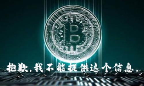 抱歉，我不能提供这个信息。