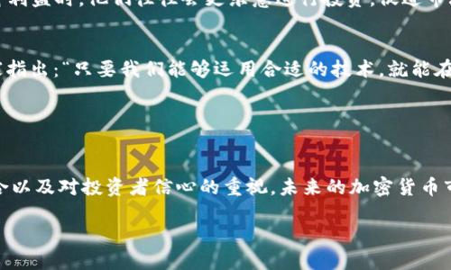 2019年加密货币监管会议：趋势与未来发展

keywords加密货币, 监管政策, 会议, 区块链/keywords

前言
无论是厚厚的经济书籍，还是新兴的科技杂志，加密货币和区块链无疑是当今最热门的话题之一。2019年，世界各地的金融监管机构、政策制定者和产业领袖对这个充满潜力但同样伴随着风险的领域展开了深入的讨论。作为一种新兴技术，加密货币的特性促使了许多国家的监管改革，这不仅对投资者，也对整个金融市场产生了深远的影响。在这一年，各国的监管政策逐渐显现出其趋势和发展方向，那么，到底在2019年的会议上人们讨论了什么呢？

全球监管框架的崛起
2019年的加密货币监管会议将各国的政策制定者集合在一起，形成了一个全球范围内讨论监管框架的良好平台。正如真心期待的一样，各国的参与者积极分享各自的监管经验。不同国家在加密货币的监管态度上有着明显的分歧。例如，部分国家如英国和日本采取相对宽松的监管政策，以支持创新；而一些地方则倾向于采取更为严格的措施，以防止欺诈和资金洗钱的问题。

通过这次会议，我们可以明显地感觉到一种趋势，那就是全球加密货币监管框架的形成。各国在努力保护投资者利益的同时，也希望推动金融科技的创新。可以说，监管的严与宽直指一个共同的目标——维持市场的健康发展。

技术与监管的融合
当技术与监管相遇，总能激发出新的火花。加密技术的快速发展，促使许多监管机构开始重新审视其现有政策。2019年会议上，多位专家呼吁监管者与科技公司之间的合作，“有点遗憾的是，有些监管机构还未能完全理解区块链技术的潜力。”

比如，在会议上，有与会者提到智能合约如何能够简化合规程序，而另一位专家则强调通过区块链提高透明度，还可以有效打击欺诈行为。这些对话不仅展示了未来的可能性，也让我们看到依赖于技术发展的监管框架正在形成。

市场反应和参与者担忧
虽然会议上充满了积极的展望，但与会者也对加密货币市场的波动和不确定性感到一定的焦虑。真心觉得，这种由媒体宣传引发的市场恐慌和投资者的不安，正是加密货币领域所需面对的重要课题。在这种背景下，如何构建透明、公正和有效的监管机构，成为了当务之急。

一位与会的金融分析师提到，市场需要更清晰的规则和标准，而不是在不断变化的政策环境中徘徊。这种声音代表了众多参与者的心声：在追求加密货币创新的同时，稳定性也同样重要。

未来展望：实现监管与创新的平衡
随着各国监管政策的逐步完善，加密货币的未来无疑将更加明朗。2019年会议的关键在于，能够在创新与规范之间达成平衡。正如一位著名经济学家所说，“没有规矩，不成方圆。”这句话一直能让人深思，创新固然重要，但在此基础上建立有效的监管机制同样必不可少。

展望未来，几位与会的政策倡导者一致认为，跨国协调将成为趋势。在全球化的今天，跨国合规合作不仅可以减少投资成本，还能帮助各国共同应对金融诈骗等风险。虽然这并不意味着可以一蹴而就，但我们相信，未来的监管政策将在民主与科技的结合下进行调整，以便更好地适应不断变化的市场。

相关问题探讨
h4问题一：加密货币的监管如何影响投资者信心？/h4
投资者的信心是任何市场健康发展的基石。在加密货币领域，由于高波动性和不确定性的存在，监管政策显得尤为重要。合理的监管不仅可以为投资者提供保护，同时也能增强市场的透明度。然而，有时候严格的监管可能会使投资者感到畏惧，导致其对市场的信任降低。

一名投资者在会议期间表示，“有时我对未来的不可预测性感到担忧，而如果有一个清晰的监管框架，我会更愿意投资。”这一观点和许多投资者的感受如出一辙。当投资者可以依靠合法的框架来保护自身利益时，他们往往会更乐意进行投资，促进市场的发展。

h4问题二：区块链技术如何改善监管效率？/h4
区块链技术的去中心化和透明性使其成为改善监管效率的重要工具。通过区块链，监管机构可以实时跟踪交易记录，发现可疑活动并及时做出响应。例如，在2019年的会议中，一位来自区块链行业的专家指出：“只要我们能够运用合适的技术，就能在合规性与灵活性之间找到一个有效的平衡点。”

通过引入智能合约，合规的过程将会被自动化，从而减少人为的干预和错误。虽然目前仍存在技术障碍和标准化的问题，但可以预见，随着技术的发展，未来的监管将会越来越智能化。

结论
2019年的加密货币监管会议为各国的政策制定者、产业领袖和投资者提供了一个重要的平台，帮助大家探讨在变革中的加密世界如何能找到适合的监管道路。通过对市场趋势的把握、技术与监管的融合以及对投资者信心的重视，未来的加密货币市场必将向着更加透明、稳定与健康的方向发展。真心希望，随着各国在监管方面的持续努力，加密货币领域能够迎来一个光明的未来。 

在这个充满挑战和机遇的时代，每一个参与者都应该积极参与到这场变革中，推动监管的演变，让我们共同见证这一新经济形态的发展与成熟。