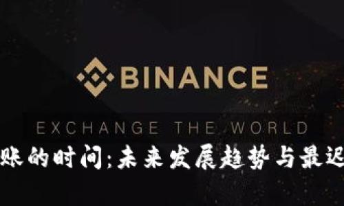 以太坊钱包转账的时间：未来发展趋势与最迟到账时间分析