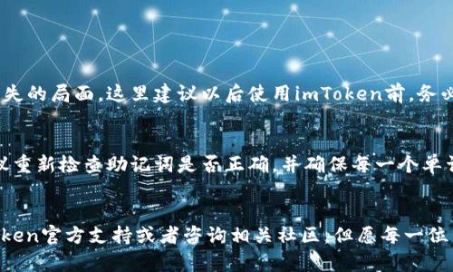 对于“imToken换手机怎么找回”的问题，我可以给你提供一些解决方案和步骤，但请注意，由于数据安全和隐私保护的原因，具体的步骤可能会因版本或其他因素而有所不同。以下是一般步骤：

1. 确保备份好助记词
在换手机之前，确保你已经备份了imToken的助记词。这是恢复钱包的关键。如果你没有备份助记词，无法找回你的资产。

2. 下载imToken应用
在新手机上，首先需要下载imToken应用程序。可以通过官方渠道，如应用商店（App Store 或 Google Play）下载，确保你下载的是官方版本以保障安全。

3. 启动应用并选择恢复钱包
下载完毕后，启动imToken应用，在主页面上选择“恢复钱包”。

4. 输入助记词
系统会提示你输入助记词。请确保输入的单词和顺序完全一致，因为报错的话将无法恢复钱包。

5. 设置新密码
完成助记词的输入后，你需要设置一个新密码。这个密码用来保护你的钱包，确保它的安全。记住，不要与他人分享你的密码。

6. 验证资产
恢复完钱包后，参观一下你钱包里的资产。确认所有资产都在该钱包中。也许这时你会松一口气，毕竟，资产的安全是最重要的。

虽然这些步骤看似简单，但在操作过程中一定要仔细、认真，尤其是备份助记词时。一个小小的错误可能导致无法找回钱包。

7. 常见问题解答
在你更换手机的时候，如果还有一些疑问，以下是两个常见问题，或许可以帮到你。

h4Q1: 如果我没有备份助记词，该怎么办？/h4
真心觉得，忘记备份助记词是一个无奈的情况。如果没有助记词，恢复钱包几乎是不可能的，甚至你可能会面临资产损失的局面。这里建议以后使用imToken前，务必保留助记词，并且可以考虑使用其他备份渠道，比如将助记词写下来保存在安全的地方。

h4Q2: 恢复时出错怎么办？/h4
有点遗憾的是，很多用户在恢复过程中可能会出现错误。可能是因为输入的助记词顺序错误、拼写失误等。这时候，建议重新检查助记词是否正确，并确保每一个单词的拼写都无误。如果错误依然存在，那可能是助记词真的不对，建议好好回忆一下，或者再尝试从其他地方找回备份。

总结
总之，换手机找回imToken并不复杂，但关键是保证你的助记词安全。如果在此过程中有任何疑问，可以随时寻求imToken官方支持或者咨询相关社区。但愿每一位用户都能顺利地找回自己的钱包，保护好自己的数字资产。