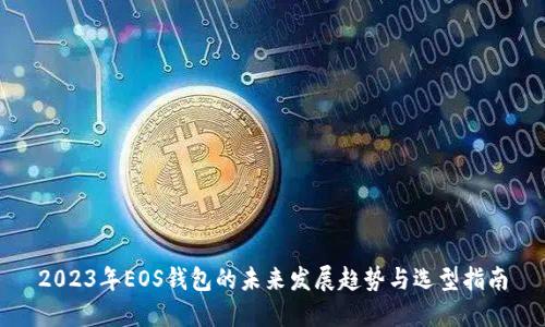 2023年EOS钱包的未来发展趋势与选型指南