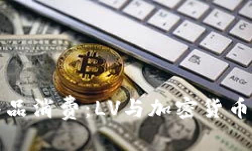未来的奢侈品消费：LV与加密货币的结合趋势