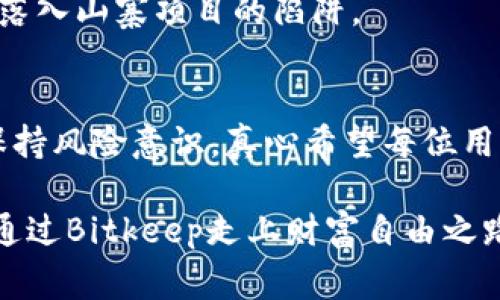   如何通过Bitkeep实现收益：未来数字资产管理的新趋势 / 
 guanjianci Bitkeep, 数字资产, 钱包, 投资 /guanjianci 

引言：数字资产管理的重要性
随着区块链技术的不断发展和数字货币市场的不断成熟，越来越多的人开始关注如何有效管理和盈利于他们的数字资产。而作为一个集成了多种功能的数字资产钱包，Bitkeep正逐渐成为用户的热门选择。我们真心觉得，理解如何利用Bitkeep来赚钱，不仅能够帮助用户更好地管理他们的数字资产，也能让他们在这个瞬息万变的市场中把握机会。

Bitkeep是什么？
Bitkeep是一款多链数字资产钱包，支持多种数字货币和代币的存储、管理以及交易。其用户友好的界面和强大的功能，使得无论是新手投资者还是经验丰富的交易者，都能轻松上手。对于那些希望通过投资数字资产获得收益的人来说，Bitkeep不仅仅是一个存储工具，更是一个集成了多种理财功能的平台。

通过Bitkeep赚钱的途径
在Bitkeep上赚钱的方式多种多样，以下是几种主要的方法：

h41. 参与DeFi项目/h4
在Bitkeep钱包中，用户可以轻松接入各种去中心化金融（DeFi）项目。这些项目常常提供高利率的流动性挖矿或借贷平台，让用户可以通过提供流动性赚取收益。有点遗憾的是，这些机会有时伴随着一定的风险，因此用户在参与前应做好充分的研究和风险评估。

h42. 进行代币交易/h4
Bitkeep支持多种数字货币的交易，用户可以通过买入和卖出代币来实现短期的盈利。对于那些有一定市场分析能力的用户来说，这种交易策略可以带来可观的收益。不过，强烈建议用户在交易前一定要了解市场动向，避免不必要的损失。

h43. 利用Staking功能/h4
Bitkeep在某些币种上还提供了Staking功能，用户可以将他们的数字资产锁定在平台上，以获得固定的回报。这种方式相对来说比较稳定，可以帮助用户通过持有资产实现增长。需要强调的是，不同币种的Staking收益率和锁定时间都有所不同，建议用户仔细查看相关信息。

h44. 参与空投和项目早期投资/h4
Bitkeep上经常会有新的项目上线，部分项目会为早期用户提供空投或其他形式的奖励。真心觉得，抓住这些机会能为用户带来意想不到的收获。此外，参与一些新项目的早期投资也是一种不错的盈利方式，但这需要用户具备一定的市场洞察力和风险承受能力。

使用Bitkeep的注意事项
尽管Bitkeep提供了多种机遇来赚取收益，但用户在使用时也要谨记以下几点：

h41. 安全性第一/h4
数字资产的安全性至关重要，用户应该确保使用强密码、启用双重验证等安全措施来保护他们的资产。此外，定期检查和更新钱包的安全设置也是必要的。

h42. 了解风险/h4
投资数字资产市场不可避免地面对风险，用户应该理性评估自己所能承受的风险水平。在参与DeFi项目或进行代币交易时，务必做好风险控制。

h43. 更新知识/h4
数字资产市场变化迅速，持续学习是成功的关键。关注行业动态，学习新的投资策略，将有助于用户把握更多机会。

常见疑问解答

h4问题一：Bitkeep是否安全可靠？/h4
关于安全性，Bitkeep采取了多重安全措施，包括网络加密与冷钱包存储，这些都能有效地保护用户的资产。不过，用户个人的安全意识同样重要，定期更换密码和开启双重验证等都是确保账户安全的有效手段。

h4问题二：如何选择投资项目？/h4
在选择投资项目时，用户应考虑多个因素，包括项目团队的背景、技术路线、社区反馈等。有点遗憾的是，不是每个项目都有透明的信息，用户需要谨慎甄别，避免落入山寨项目的陷阱。

总结
Bitkeep不仅仅是一款钱包，更是通过多种功能可以帮助用户实现财富增值的平台。是否能够赚钱，关键在于用户的选择与操作。在收益丰厚的同时，也要时刻保持风险意识，真心希望每位用户都能在这个逐渐成熟的市场中找到属于自己的机遇。

无论是通过流动性挖矿，Staking，还是参与新项目的空投和投资，Bitkeep都为用户提供了多样的选择。只要有所了解，合理规划，相信在不久的将来，用户都能通过Bitkeep走上财富自由之路。