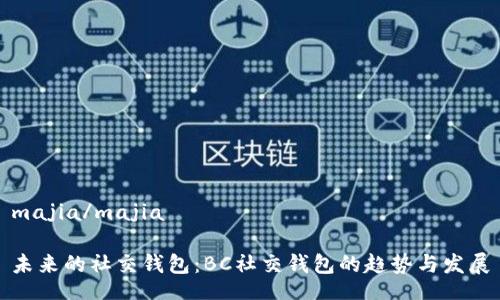 majia/majia 

未来的社交钱包：BC社交钱包的趋势与发展
