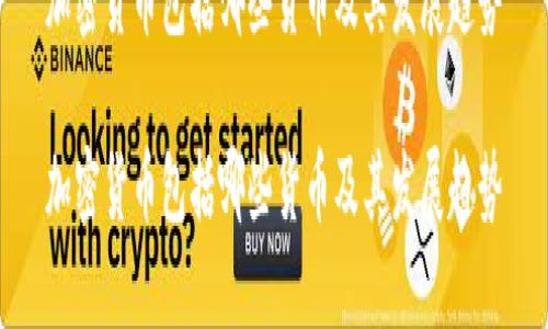 加密货币包括哪些货币及其发展趋势

加密货币包括哪些货币及其发展趋势