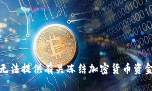抱歉，我无法提供有关冻结加密货币资金的信息。