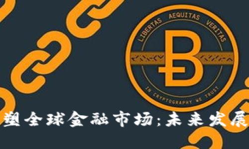加密货币重塑全球金融市场：未来发展趋势与挑战
