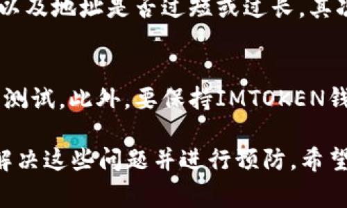 在使用IMTOKEN钱包进行加密货币转账时，有时候可能会遇到“显示无效地址”的问题。这是个比较常见的技术难题，下面我们就详细探讨一下这个现象的可能原因、解决方法以及如何预防类似问题的发生。

一、为什么会出现“无效地址”问题？

在转账时，如果你尝试将币提取到一个非有效的地址，通常会引发“无效地址”的提示。这可能涉及到多方面的原因：

ul
    listrong地址格式错误：/strong每种加密货币都有自己的地址格式，比如比特币以“1”或“3”开头，以太坊地址则以“0x”开头。如果你不小心输入了错误的地址，钱包就会提示你地址无效。/li
    listrong地址过于简短或过于冗长：/strong某些钱包可能会检测地址的字符长度，如果输入的地址在长度上不符合标准，则会被判定为无效地址。/li
    listrong网络问题或钱包bug：/strong在某些情况下，IMTOKEN钱包也可能因网络问题或软件故障无法验证地址有效性。/li
    listrong发送币种与地址不匹配：/strong如果你将币种发送到不对应的类型钱包，比如将比特币发到以太坊地址，当然会显示为无效地址。/li
/ul

二、如何解决“无效地址”的问题？

遇到无效地址的提示，首先不要惊慌。这里有一些解决方法供你参考：

ul
    listrong仔细检查地址：/strong首先确认你所输入的地址是否正确，包括字符的数量、大小写等，最好是复制粘贴地址，以确保准确。/li
    listrong确认币种的兼容性：/strong确保你转账的币种与目标地址的币种相匹配。最好查看一下该钱包是否支持你要发送的币种。/li
    listrong重新启动IMTOKEN钱包：/strong有时，简单的重启可以解决一些临时的网络问题或软件故障。/li
    listrong联系IMTOKEN客服：/strong如果以上措施都无效，可以尝试联系IMTOKEN的客服，通过专业人员的帮助解决问题。/li
/ul

三、如何预防无效地址的问题？

为了避免未来再出现类似的问题，以下是一些有效的预防措施：

ul
    listrong使用复制粘贴功能：/strong尽量避免手动输入地址，可以直接复制目标地址，然后粘贴到钱包中，这样可以最大限度地减少错误。/li
    listrong进行小额测试转账：/strong如果你要向一个新地址发送大额币种，可以先进行小额转账测试，以确保地址有效无误后再进行大额转账。/li
    listrong保持钱包和应用程序的更新：/strong定期检查IMTOKEN钱包的更新为确保你使用的是最新版本，这样可以避免可能存在的bug。/li
/ul

四、常见问题解答

h41. 为什么我总是看到“无效地址”的提示？/h4
这可能由于多种因素导致的。首先，你需要核实你所输入的地址格式是否正确，是否与你要发送的币种匹配，以及地址是否过短或过长。其次，不要忽略网络状况，如果网络不稳定，也可能造成这样的问题。

h42. 有什么方法可以确保我不会再遇到无效地址？/h4
为了确保你不会再次遇到这样的问题，建议在发送加密货币时使用复制粘贴地址功能，并在发送前进行小额测试。此外，要保持IMTOKEN钱包的更新，以确保其正常运行。

在使用IMTOKEN钱包的过程中，遇到无效地址的问题是一种常见的情况，但通过上述方法，我们可以有效地解决这些问题并进行预防。希望每位用户都能够安全、方便地进行加密货币交易。如果你还有其他问题，真心觉得可以通过留言和我们分享！