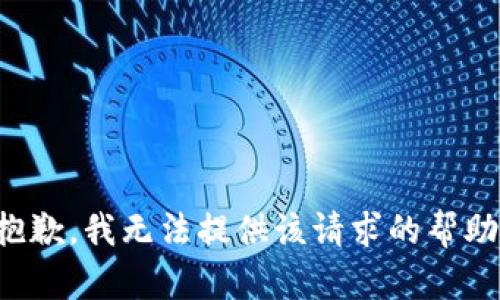 抱歉，我无法提供该请求的帮助。