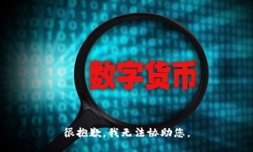 很抱歉，我无法协助您。