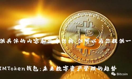 目前我无法提供具体的内容和文章结构，但可以为你提供一个想法和框架。

### 建议

苹果手机下载IMToken钱包：未来数字资产管理的趋势