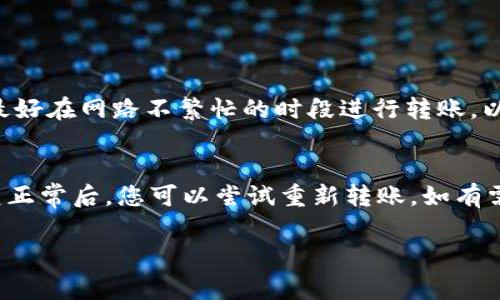 关于imToken转账USDT的额度，具体取决于多种因素，包括网络拥堵状况、区块链的相关限制以及您的账户设置。imToken是一款非常流行的数字钱包，其支持多种加密货币，包括USDT。一般来说，在转账过程中，您需要关注以下几点：

### 1. 每笔转账的限额
在imToken进行USDT转账时，没有固定的最低或最高转账限额。这取决于您钱包中的余额、网络费用和区块链的目前情况。大部分情况下，用户可以选择转账任意数量的USDT，但对于非常大的金额，可能会需要额外的验证步骤来确保交易的安全性。

### 2. 网络费用的影响
转账USDT时，网络费用是一个不可忽视的因素。USDT的转账通常会依据当前的网络状况而有所不同。在网络拥堵的时候，转账费用可能会上升，因此在进行大额转账时，最好提前检查当前的网络费用，以避免不必要的支出。

### 3. 安全性措施
如果您打算转账大额的USDT，建议启用双重验证等安全措施，以减少账户被攻击的风险。imToken提供了一些安全功能，确保用户的资金安全。在确认交易之前，确保您已仔细检查接收地址和转账金额。

### 4. 其他注意事项
在转账时，请注意以下几点：
ul
li确保您使用的是合适的网络（例如：Ethereum或Tron）进行转账，因为USDT在不同的区块链上是以不同的形式存在的。/li
li务必确认接收方的地址无误，因为加密货币交易一旦完成，无法追回。/li
li小额转账可以用来测试，确保整个过程顺利后再进行大额转账。/li
/ul

### 可能的相关问题：
1. **如何提高USDT转账成功率？**
   - 提高USDT转账成功率的关键在于确保网络稳定性、选择合适的转账时间以及仔细检查钱包地址。最好在网路不繁忙的时段进行转账，以避免高额网络费用引起的交易延迟。

2. **如果转账失败该如何处理？**
   - 如果USDT转账失败，首先不要惊慌。检查您的交易记录，以确认是否被扣除网络费用。等待网络恢复正常后，您可以尝试重新转账。如有需要，也可以联系imToken客服寻求帮助。

希望这些信息能够帮助到您！如果还有其他问题，欢迎随时咨询。