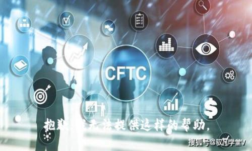 抱歉，我无法提供这样的帮助。