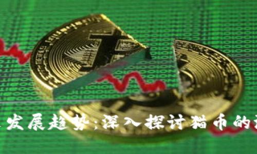 加密货币未来发展趋势：深入探讨猫币的潜力与新机遇