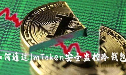 深入探讨:如何通过imToken安全监控冷钱包的未来趋势