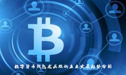 数字货币钱包龙头股的未来发展趋势分析