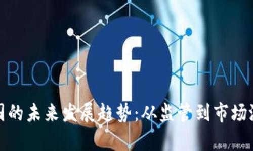 加密货币在中国的未来发展趋势：从监管到市场潜力的全面分析