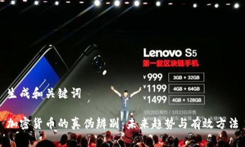 生成和关键词
加密货币的真伪辨别:未来趋势与有效方法