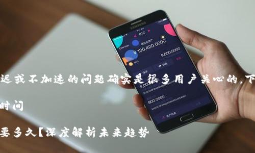 关于IM钱包（IM Wallet），延迟或不加速的问题确实是很多用户关心的。下面我们将详细探讨这个主题。

### IM钱包不加速的等待时间

### IM钱包不加速交易需要多久？深度解析未来趋势