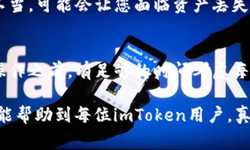 关于imToken转入不支持的币的注意事项
在数字货币的世界里，交易和管理各类资产的方式各有差异，imToken作为一款热门的数字钱包，提供了多种主流数字资产的管理功能。然而，由于各种原因，将不支持的币种转入imToken可能会导致资产的丢失或其他不可预见的后果。本文将详细探讨这个问题，帮助用户了解如何安全地使用imToken以及处理不支持的币种时的注意事项。

1. 我为什么会想要将不支持的币转入imToken？
有些用户可能会因为对某些新兴币种的投资热情，或者听说过某些项目的潜力，而尝试将这些币种转入imToken。然而，不同的数字钱包支持的币种各有不同，imToken只支持部分主流和经过验证的数字资产。在这种情况下，用户的一个小失误可能会造成资金的损失，因此我们需要特别小心。

2. 转入不支持币种的风险
不支持的币种指的是在imToken的系统中没有被列入支持的数字资产列表。这意味着，如果您尝试将这些币种转入钱包，可能面临以下风险：
ul
    li资产的永久丢失：转入的钱包地址和相应的资产可能无法被检索和找回，导致用户的资产无法访问。/li
    li资产冻结：某些区块链平台可能会出于安全原因封锁不被支持的币种，导致用户无法完成交易。/li
    li技术限制：imToken没有相关技术对接来识别不支持的币种，风险也增大。/li
/ul

3. 如何判断imToken是否支持某种币种？
为了确保您转入的钱包能够正确识别并管理您的资产，建议在执行任何操作前，先查询imToken的官方网站或官方社区，确认所需转入的币种是否为支持列表中的币种。很多时候，数字资产的钱包会在界面上清楚地列出支持的币种，用户可以在此找到所需的信息。

4. 一旦错误转入怎么办？
如果您已经错误地将不支持的币种转入了imToken，您该怎么办呢？其实，虽然风险很高，但还是有一些步骤可以尝试：
ul
    li联系imToken的客服：直接汇报您的问题，看看他们是否有恢复过程或建议。/li
    li查询社区论坛：有时候其他用户可能碰到相同的问题，他们分享的经验或许能给您带来帮助。/li
    li持续关注区块链技术的发展：有些币种在未来可能会获得支持，保持关注可能是解决问题的一种方法。/li
/ul

5. 如何安全理财，减少风险？
在数字资产的投资中，做到安全理财十分重要。为了减少风险，您可以采取以下几种措施：
ul
    li使用多重签名钱包：这种钱包形式可以提升资产安全性，只有获得多方认证后才能进行交易。/li
    li存储主流币种：尽量在imToken等攻击面较小的钱包中储存主流币种，以保障资产的安全。/li
    li关注区块链的新闻和更新：时刻保持对数字资产动态的敏感，可以更好地规避投资风险。/li
/ul

6. 未来数字资产管理的趋势
随着数字资产的不断发展，相关钱包技术也在不断成熟。未来，像imToken这样的钱包可能会引入更多的币种支持，甚至能够自动识别新上线的币种，帮助用户更方便地管理资产。但是，无论技术如何发展，用户自身都要增强风险意识，确保自己的资产安全。真心感觉，只有在了解的基础上进行投资，才能在瞬息万变的数字世界中立于不败之地。

相关问题探讨

问：如果转入了不支持的币种，会影响imToken的使用吗？
这个问题的答案是，通常情况下，转入不支持的币种不会直接影响imToken的整体使用功能，但是用户的风险会显著增加。如果您为了不支持的币种而操作不当，可能会让您面临资产丢失等问题，而这些问题并不会直接影响其他支持币种的交易和使用。然而，建议用户在行动前务必谨慎，以免造成不必要的损失。

问：转入不支持币种的情况下，有什么额外的保护措施吗？
在当前环境下，实际上很难为不支持的币种提供额外的保护措施，因为imToken无法识别这些币种的存在。但用户可以设置多重身份验证，确保在进行任何操作之前，有足够的时间考虑每个步骤带来的潜在风险。诚然，看似简单的举动在数字资产中有时候可能会引发不小的后果，因此，小心谨慎依然是最好的策略。

总之，数字货币是一个充满机遇，也充满挑战的领域。在使用数字钱包时，我们必须保持清醒的头脑，认真履行每一步操作，以确保我们的资产安全。希望本文能帮助到每位imToken用户，真心希望大家都能在数字资产的海洋中安行无阻！