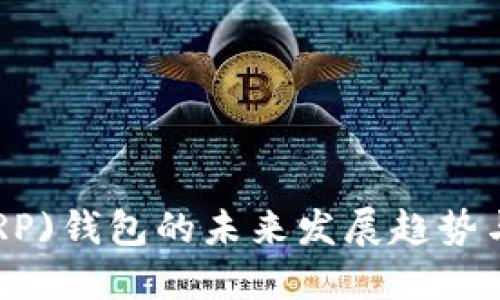瑞波币(XRP)钱包的未来发展趋势与选择指南