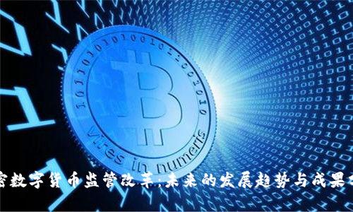 加密数字货币监管改革:未来的发展趋势与成果分析