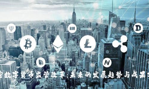加密数字货币监管改革:未来的发展趋势与成果分析