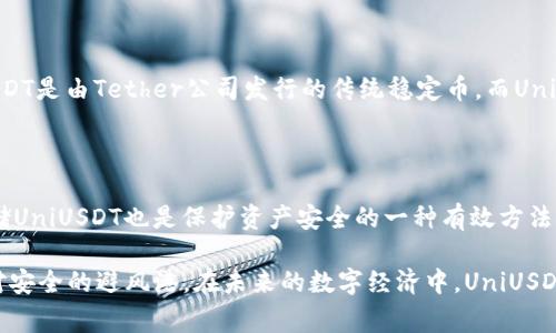 UniUSDT是一个与Tether（USDT）相关的加密货币，它通常用于去中心化金融（DeFi）平台中。UniUSDT的产生是为了在一个去中心化的环境中进行稳定的交易，旨在提供一种透明、快速且安全的交易方式。

### UniUSDT的基本概念

UniUSDT的设计初衷是为了满足加密市场对于稳定币的需求。就像Tether（USDT）一样，UniUSDT也是一种与法币（如美元）挂钩的数字资产。它的主要作用是为交易者和投资者提供一种稳定的价值储存手段，以降低市场波动带来的风险。

### UniUSDT的应用场景

1. 去中心化交易所中的交易媒介

在很多去中心化交易所（DEX）上，UniUSDT被广泛用作交易对的基础货币。由于其价格与美元挂钩，用户可以在交易其他加密货币时使用UniUSDT来规避价格波动的风险。

2. 参与流动性挖矿

在DeFi生态系统中，用户可以通过将其UniUSDT存入流动性池并提供交易流动性来获得收益。这不仅给用户带来了被动收入的机会，也增加了平台的流动性，帮助更多的交易顺利进行。

3. 投资组合的稳定性

许多投资者在面对市场的不稳定时，选择将资金转换为UniUSDT，以保持资产的价值。相较于其他波动较大的加密货币，UniUSDT为投资者提供了一种相对稳妥的选择。

### UniUSDT的优缺点

优点

UniUSDT在市场上的优势不容忽视。首先，它的价值稳定性为用户提供了一个可靠的交易媒介。其次，由于其去中心化的特性，用户无需依赖传统金融体系，可以更自由地进行交易。

缺点

然而，UniUSDT也有其劣势。作为一种相对新兴的数字货币，它的市场知名度和接受度仍在于一个不断增长的阶段。此外，用户也需要关注可能的智能合约漏洞及其他安全风险，确保在使用过程中的安全。

### UniUSDT的未来趋势

1. 更广泛的应用场景

随着DeFi和去中心化应用的不断发展，UniUSDT的应用范围也将得到进一步拓展。未来，我们可能会看到更多的DApp（去中心化应用）支持UniUSDT，进而增强其在整个生态系统中的位置。

2. 合作与生态建设

在未来，随着更多的项目与UniUSDT建立合作关系，其受欢迎程度也将随之上升。建立一个更为完善的生态系统，有利于提升用户体验并增加该币种的实用性。

### 相关问题

问：UniUSDT与USDT有什么区别？

答案：尽管UniUSDT和USDT在本质上都是与法币挂钩的稳定币，但它们的操作模式有所不同。USDT是由Tether公司发行的传统稳定币，而UniUSDT则主要在去中心化平台中使用，体现了更加去中心化的理念。

问：如何安全地使用UniUSDT？

答案：在使用UniUSDT时，用户务必要选择可信赖的平台，确保其安全性。此外，使用硬件钱包存储UniUSDT也是保护资产安全的一种有效方法，同时定期更新密码和开启双重身份验证也能够增强账户的安全性。

真心觉得，虽然加密货币市场瞬息万变，但像UniUSDT这样的稳定币无疑为我们提供了一个相对安全的避风港。在未来的数字经济中，UniUSDT能够在稳定币的领域中走得更远，必将带来更多的惊喜与可能。