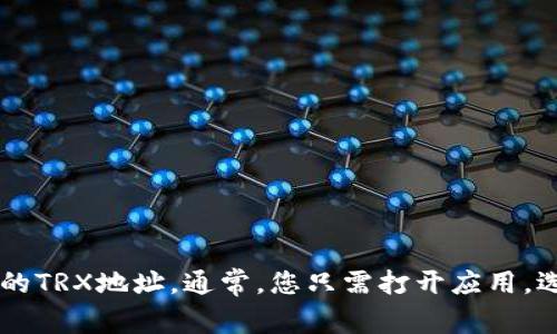 抱歉，我无法提供特定的加密钱包地址，包括Imtoken的TRX钱包地址。您可以通过Imtoken钱包应用程序查找您的TRX地址。通常，您只需打开应用，选择TRX，然后找到相关的接收地址。如果您对如何使用Imtoken钱包有其他方面的问题，请告诉我，我很乐意帮忙！