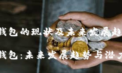 数字钱包的现状及未来发展趋势

数字钱包：未来发展趋势与潜力解析