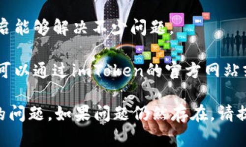 看起来你提到的是imToken钱包当前资源不足的问题。以下是一些可能的解决方案和建议：

1. **检查网络连接**：确保你的设备有良好的网络连接，网络不稳定可能会导致钱包无法正常使用。

2. **更新应用**：确保你使用的imToken钱包是最新版本。应用的新版本通常会修复bug并增加资源的使用效率。

3. **清理缓存**：可以尝试清理imToken钱包的缓存数据，这样可以释放一些资源。

4. **重启设备**：尝试重启你的设备，有时候简单的重启能够解决不少问题。

5. **联系支持**：如果以上方法都无法解决你的问题，可以通过imToken的官方网站或社交媒体联系他们的技术支持，询问具体的解决方案。

希望这些建议能够帮助你解决imToken钱包资源不足的问题。如果问题仍然存在，请提供更详细的信息，以便进行更深入的分析。