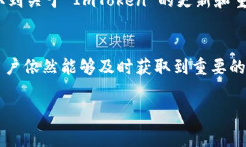 ImToken 是一款流行的数字资产钱包，用户通常会希望及时获取交易和账户相关的通知信息。然而，截至我知识的截止日期（2023年10月），ImToken 并没有内置短信通知功能。用户在使用 ImToken 时可以通过以下几种方式获取重要信息或通知：

### 1. 应用内通知
ImToken 的应用内通知是用户获取交易信息和账户变动的主要方式。每当用户进行交易时，App 会弹出相关通知，确保用户能及时了解自己的资产状态。

### 2. 邮件通知
部分用户可能在注册或绑定邮箱后，能够在账户设置中开启相关的邮件通知。这能让用户在手机无法接收通知的情况下，依然能够获取到重要信息。

### 3. 第三方工具
如果你希望实时收到短信通知，可以考虑使用一些第三方的工具或平台。这些工具通常会以将某些交易代币的实时价格波动、市场消息等转发至你的手机短信。但需谨慎选择，以确保账户安全。

### 4. 关注社区
许多用户会在 Telegram、Discord 或相关的社交平台上关注 ImToken 的官方频道，这样可以第一时间获取到关于 ImToken 的更新和重要通知。

### 总结
虽然 ImToken 本身没有短信通知功能，但通过应用内通知、邮件通知、第三方工具和关注官方社区等方式，用户依然能够及时获取到重要的信息。

如果您有其他具体问题或需要更详细的解答，请随时告诉我！