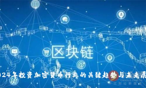 2024年投资加密货币行业的关键趋势与未来展望