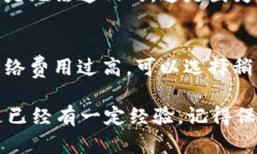 要在imToken中将BTC（比特币）转出并提现到其他钱包或交易所，可以按照以下步骤进行操作：

### 1. 打开imToken应用
首先，确保你的手机上已经安装了imToken钱包应用，并确保你的钱包已正确设置和备份。

### 2. 登入你的钱包
使用你的密码或生物识别方式（指纹/面容识别）登录你的imToken钱包。

### 3. 选择比特币资产
在主界面，你会看到“资产”选项栏，找到你想要转出的比特币（BTC）资产，并点击进入。

### 4. 点击“转出”按钮
在BTC资产页面，找到“转出”或“发送”按钮，点击进入转账界面。

### 5. 输入接收地址和金额
在这里，你需要输入接收方的钱包地址（可以是其他imToken用户的地址，或是交易所的钱包地址）以及你希望转出的金额。确保接收地址是正确的，这一步非常重要，因为一旦转账，资金将无法追回。

### 6. 设置网络费用
imToken通常会提供不同的网络费用选项。你可以选择快速、标准或慢速费用，不同的费用会影响交易确认的速度。选择合适的费用后，继续下一步。

### 7. 确认交易信息
在确认页面，仔细检查接收地址、转账金额以及网络费用，确保所有信息无误。对于第一次转账的用户，真心觉得这一步是非常重要的，不要因为一时的疏忽而造成不必要的损失。

### 8. 输入交易密码
为了安全起见，imToken会要求输入交易密码，确保是你本人在进行操作。输入后点击确认。

### 9. 查看交易状态
完成转账后，你可以在资产页面查看交易状态，通常会显示“待确认”、“已完成”等信息。你可以通过比特币区块浏览器来查看交易详情。

### 10. 提现到银行账户（如果需要）
如果你的目的是为了提现到银行账户，你需要将转出的比特币先转入到一个支持BTC提现的交易所（如币安、火币等），然后再通过该交易所进行法币提现。

### 常见问题解答
#### 问题1：转账出现错误，资金是否可以追回？
真心觉得，这个问题是很多用户关注的重点。一旦比特币被转出到错误的地址，资金通常是无法追回的。这是因为区块链的去中心化特性和不可逆转性导致的。因此，在转账时一定要仔细核对接收地址。

#### 问题2：网络费用太高怎么办？
有点遗憾的是，比特币网络的费用是动态的，受网络拥堵情况影响。如果您觉得当前的网络费用过高，可以选择稍后再进行转账，或选择相对较低的费用（虽然这可能会导致确认时间延长）。

通过以上步骤，你就能顺利在imToken上将BTC转出并进行提现。无论你是首次操作还是已经有一定经验，记得保持警惕，确保安全，妥善管理自己的数字资产！
