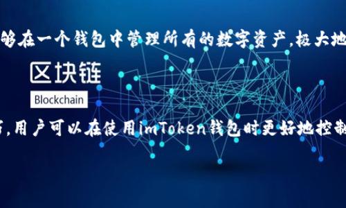 关于imToken钱包的手续费，具体费用会受到多种因素的影响，包括区块链网络的拥堵情况、交易的复杂度以及用户的设置等。以下是一些关键点，帮助你理解imToken钱包的手续费结构。

### 1. imToken钱包的交易手续费

在imToken钱包中，用户在进行数字货币转账时可能需要支付一定的交易手续费。这些费用主要是为了支付给区块链网络中的矿工，以换取他们确认和处理交易的服务。不同的区块链网络（例如以太坊、比特币等）有不同的手续费标准，甚至同一网络的手续费在不同时间段内也会有所波动。

### 2. 手续费的组成部分

通常情况下，imToken钱包的手续费由几个部分组成：

- **基础费用**：这是进行每笔交易时必须支付的最低费用。
- **网络费用**：根据网络中交易的繁忙程度，费用可能会有所增加。
- **用户自定义费用**：imToken钱包允许用户自定义交易手续费，一般手续费越高，交易被矿工处理的速度就越快。

### 3. 如何调整手续费

在imToken钱包中，用户可以选择不同的手续费级别。在钱包的发送页面，用户通常可以选择“快速”、“标准”或“慢速”的选项。快速选项费用较高，但交易确认速度快；慢速选项则费用较低，但确认速度相对较慢。

### 4. 影响手续费的因素

手续费的波动与网络的实时状态息息相关。以下因素会影响手续费的高低：

- **交易量**：如果网络上有大量并发交易，手续费可能会上升。
- **区块确认时间**：不同区块链的确认时间不同，这直接影响手续费。
- **市场行情**：在行情剧烈波动时，很多用户会进行交易，可能会导致手续费增加。

### 5. imToken的优势

尽管imToken钱包可能在手续费上不是最低的，但它具备一些其他优势，使得用户乐于使用。例如：

- **多币种支持**：imToken支持多种数字货币及其代币，用户可以在一个平台上进行管理。
- **安全性**：出色的私钥管理机制确保用户的资产安全。
- **易用性**：用户界面友好，容易上手，即便是新手也能快速掌握使用技巧。

### 6. 避免高手续费的建议

如果你想降低在imToken钱包中支付的手续费，可以参考以下建议：

- **选择低峰时段交易**：非高峰时段进行交易，将有助于支付更低的手续费。
- **关注网络状况**：在网络负担较轻的时段进行交易。
- **适当自定义手续费**：在急需处理的情况下，可以适当提高手续费以快速确认。

### 7.如何查看手续费

用户可以在imToken钱包的交易页面上查看当前的手续费状态。所有交易费用会在确认交易之前明确显示，确保用户知情。

###，可能的相关问题

#### 1. 如何处理imToken钱包中的交易失败情况？

交易失败是数字货币交易过程中可能遇到的情况，尤其是在区块链网络拥堵或手续费设置不当的情况下。用户首先需检查交易的手续费是否足够。若手续费过低，交易可能会在网络中停滞。在这种情况下，可以通过以下方式解决：

- **调整手续费重发交易**：如果交易失败，用户可以根据当前网络状况，适当提高手续费来重新发送交易。
- **查看交易状态**：在imToken钱包中可以查看每个交易的状态，发现问题后及时处理。

#### 2. imToken钱包是否支持多种资产管理？

绝对支持！imToken钱包以优雅的设计支持多种资产管理，包括以太坊、比特币及ERC20代币等。多种资产的兼容性让用户能够在一个钱包中管理所有的数字资产，极大地方便了用户的日常使用。

### 总结

imToken钱包手续费的设计旨在为用户提供透明和灵活的交易体验。虽然手续费结构相对复杂，但掌握了相关的知识和技巧，用户可以在使用imToken钱包时更好地控制自己的交易成本。从手续费的调整到处理交易失败的对策，了解这些细节将帮助用户在数字资产管理的路上更加游刃有余。

希望以上的介绍能够帮助到对imToken钱包感兴趣的用户！