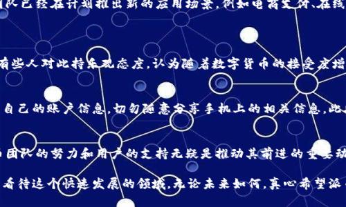 派币（Pi Network）是一种新兴的数字货币，旨在通过移动设备挖矿的方式，让更多人能够参与到加密货币的世界中。它与比特币、以太坊等传统的加密货币有一些显著区别。下面是对派币的详细介绍：

派币的基本概念
派币是一个基于区块链技术的加密货币项目，由斯坦福大学的研究人员于2019年推出。与传统的加密货币相比，派币的最大特点在于它允许用户通过手机应用挖矿。这一点极大降低了挖矿的门槛，使得普通人也可以参与其中。用户只需每天点击一次“挖矿”按钮，就能获得一定数量的派币，这种方式并不需要消耗大量的计算资源，因此更加环保。 

派币的挖矿模式
派币的挖矿方式被称为“移动挖矿”，用户只需在手机上下载派币应用，然后每日进行简单的操作即可。这种设计旨在吸引更多人参与到加密货币的生态中，将数字货币的普及化作为目标。通过移动挖矿，派币团队希望建立一个更加去中心化的社区，让更多人能够拥有数字货币。 

派币的特点
1. **社区驱动**：派币强调用户的参与和社区的力量，用户在网络中不仅是矿工，同时也是社区的一部分。 
2. **低成本挖矿**：不同于比特币等需要高性能硬件的挖矿方式，派币允许任何拥有智能手机的人轻松挖矿。 
3. **环保性**：由于派币不需要进行高耗能的计算，其挖矿过程被认为是更加环保的。 
4. **未来货币**：派币计划在其生态系统中引入多种应用场景，旨在让派币不仅仅是一种投资工具，还能用于实际消费与服务支付。 

派币的未来发展
谈到派币的未来发展，很多人充满了期待。随着区块链技术的不断进步及人们对数字货币认知的提升，派币有望在未来得到更广泛的应用和认可。项目团队已经在计划推出新的应用场景，例如电商支付、在线服务等。这将进一步提升派币的实际使用价值。 

可能相关的问题
strong问题一：派币真的能成为全球通用的货币吗？/strong
这个问题的答案并不简单。虽然派币旨在推广自身的使用，但数字货币的全球普及还受到多种因素的影响，包括法律政策、市场需求以及技术成熟度等。有些人对此持乐观态度，认为随着数字货币的接受度增加，派币有潜力成为一个广泛应用的支付手段。然而，现实中仍然存在不确定性，比如各国对数字货币监管的差异很大，可能会对派币的发展造成障碍。

strong问题二：如何保护自己的派币资产？/strong
保护数字资产无疑是一个重要的问题。首先，用户应该确保应用程序的安全性，可以通过官网下载官方应用，避免下载来路不明的软件。其次，要妥善保管自己的账户信息，切勿随意分享手机上的相关信息。此外，采用双重验证等安全措施也是保护数字资产的重要手段。我们都有责任和义务去保护自己的数字货币资产，毕竟这涉及到个人财富安全和隐私问题。

总结与展望
派币作为一种新兴的数字货币，其独特的挖矿方式和社区驱动的特性，使其在加密货币领域中具备了不同寻常的优势。虽然未来的发展充满挑战，但派币团队的努力和用户的支持无疑是推动其前进的重要动力。未来，随着移动支付、区块链技术的渗透，派币有可能逐步融入到我们的日常生活中，为更多人提供便捷的支付方式。 

总的来说，虽然派币目前还处于发展的初期阶段，但如果能够按照既定的路线不断创新，未来值得期待。而作为参与者的我们，也应该保持开放的心态，去看待这个快速发展的领域。无论未来如何，真心希望派币能够为我们带来一些新的可能性，开启数字货币的新篇章。 