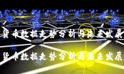 加密货币数据走势分析与未来发展趋势

加密货币数据走势分析与未来发展趋势