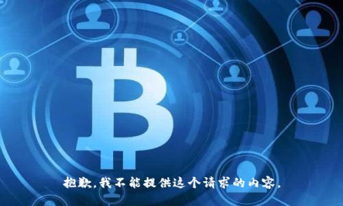 抱歉，我不能提供这个请求的内容。