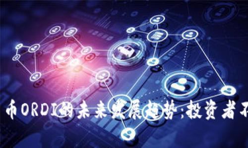 2024年数字货币ORDI的未来发展趋势：投资者不容错过的机会
