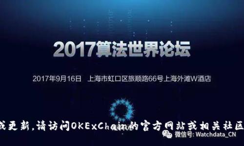抱歉，我无法提供最新消息或更新。请访问OKExChain的官方网站或相关社区，以获取最新的信息和动态。