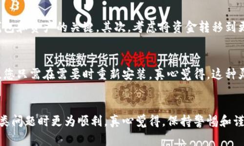 要停止闪电钱包（Lightning Wallet）业务，通常可以采取以下步骤。请注意，具体操作可能因不同的钱包应用而异，以下是一些普遍适用的方法：

1. 关闭钱包应用程序
简单直接的方法就是完全关闭闪电钱包应用。这可以暂时停止钱包业务，但请确保在退出之前关闭所有活动交易，以免造成资金风险。

2. 清除交易活动
在您的闪电钱包中查看所有当前进行的交易，并尝试清除或取消它们。确保没有未完成的交易，以免影响您的资产安全。

3. 断开网络连接
通过断开与互联网的连接，也能有效停止闪电钱包的在线业务。这可以通过关闭手机或计算机的 Wi-Fi 或数据连接来实现。

4. 安全备份资产
在停止业务之前，确保您已经对钱包中的资产进行了备份，包括种子词和私钥。这能确保您的资产在未来能够恢复，不会因为停用钱包而丢失。

5. 审查隐私设置
检查钱包的隐私设置，如有必要，调整设置以保护您的个人信息和交易历史。如果您打算停止使用这个钱包，也可以考虑删除或注销您的账户。

6. 下载或转移资金
在停止闪电钱包的业务前，建议将其内的比特币或其他加密货币转移到其他安全的钱包中，不论是热钱包还是冷钱包，确保不会因为停止服务而无法找到资金。

可能出现的担忧
停止闪电钱包业务可能会让一些用户感到不安，特别是担心资金安全和隐私泄露。真心觉得，关闭钱包时要谨慎操作，以免造成不必要的损失。

问题与解答
在停止闪电钱包业务时，可能会遇到一些常见问题。以下是两个有关的问题及其详细解答。

问题一：闪电钱包中的资金安全吗？
当您决定停止使用闪电钱包时，您的资金安全当然是首要考虑的问题。大部分闪电钱包使用的是去中心化技术理论上使得用户的资金、安全性更高。但在实际操作中，牢记以下几点：首先确保您已经备份了种子词和私钥。这是恢复您的钱包和资产的关键。其次，考虑将资金转移到更为安全和信誉更高的钱包中，或使用冷钱包进行存储。因为即使停用了闪电钱包，只要您的私钥或种子词未被他人获取，就可以安全地恢复您的资源。真心觉得，只要您妥善管理自己的私钥和种子词，您的资金就能获得相当程度的保护。

问题二：我可以在未来重新使用闪电钱包吗？
当然可以。当您决定再次使用闪电钱包时，您只需重新下载应用并输入您的备份种子词或私钥即可恢复您的账户。这就是去中心化钱包的一大优势：您的资金完全由您自己控制，而不是依赖于第三方。如果您从应用商店删除了闪电钱包，您只需在需要时重新安装。真心觉得，这种灵活性让很多用户都感到安全，因为他们始终拥有对自己资产的控制权。在未来的某个时刻，如果您希望重新体验闪电网络的便利性，这将是一个简单易行的选择。

总结
闪电钱包为用户提供了快速和廉价的交易解决方案，但在任何时候，要停止业务或退出使用都是可以的。了解如何安全地停止闪电钱包业务，并确保您的资金安全，是每位用户都应该掌握的技能。希望给您提供的信息能帮助您在处理此类问题时更为顺利，真心觉得，保持警惕和谨慎是使用金融工具时的最佳策略。