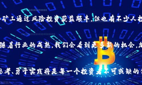 加密数字货币挖矿的未来发展趋势及其机制解析

挖矿,加密货币,区块链,未来趋势/guanjianci

引言
在这段时间里，加密货币的热度持续攀升，从比特币到以太坊，越来越多的人开始关注这个新兴的数字资产。与此同时，挖矿作为获取加密货币的主要方式之一，尤其吸引了无数投资者和技术爱好者。那么，什么是挖矿？它是如何运作的？又有哪些未来的发展趋势呢？在接下来的内容中，我们将逐一拆解这些问题。

挖矿的基本概念
加密货币的“挖矿”是一种程序化生成新币的过程。与传统的货币发行方式不同，加密货币通过区块链技术实现去中心化的记账，而矿工则利用计算机的算力进行复杂的数学运算来验证交易，共同维护区块链网络的安全性。成功挖矿的矿工将获得一定数量的加密货币作为奖励，这个过程不仅需要技术的支持，也需要大量的计算资源和电力。

挖矿的工作原理
挖矿的核心在于解决一系列复杂的数学难题。在比特币的世界中，这个过程称为“工作量证明”（Proof of Work）。矿工们通过各自的矿机进行运算，竞争谁能第一个找到符合网络要求的哈希结果。一旦某个矿工成功找到解答，他将把这个交易打包成一个新的区块，添加到区块链中。为了保持网络的稳定，其他矿工必须同时更新其账本，以确保这种去中心化的机制得以延续。

加密货币挖矿的类型
在加密矿业的广泛领域中，有几种主要的挖矿方式。我们可以根据不同的特征将其划分为以下几种类型：
ul
listrongCPU挖矿：/strong利用个人计算机的中央处理器进行挖矿，适合小规模投资者。/li
listrongGPU挖矿：/strong利用显卡性能进行挖矿，相对于CPU挖矿，GPU挖矿的效率更高，广受欢迎。/li
listrongASIC挖矿：/strong特定的集成电路被专门设计用于以太坊、比特币等数字货币的挖矿，效率极其高。/li
listrong云挖矿：/strong投资者将算力租给云挖矿公司，使其能够进行大规模挖矿，比较适合不想自行维护硬件的用户。/li
/ul

挖矿对环境的影响
尽管挖矿为用户提供了获得加密货币的新方式，但它也引发了对环境影响的广泛关注。挖矿过程中使用的大量电力，导致碳排放和能源消耗加剧的现象备受批评。有些地方甚至因为对环境的影响而限制或禁止挖矿活动。然而，近年来也提出了多种改进方案，比如使用可再生能源进行挖矿，或是转向更为环保的共识机制。

加密矿业的未来趋势
挖矿行业势必要经历一些变革，未来可能会出现以下几个趋势：
ul
listrong绿色挖矿：/strong随着全球环保意识的提高，许多矿工正转向使用可再生能源进行挖矿，比如风能和太阳能。/li
listrong网络淘汰机制：/strong越来越多的加密货币将采用类似“权益证明”（Proof of Stake）的机制，降低能源消耗，提高效率。/li
listrong挖矿的去中心化：/strong将逐步打破个别大型矿池的垄断，小型投资者的参与将更加受到重视。/li
listrong技术进步：/strong我们有理由相信，未来会有更多高效节能的挖矿设备问世，这将进一步促进挖矿的普及。/li
/ul

挖矿行业常见问题

h41. 挖矿真的能赚钱吗？/h4
这个问题是很多潜在矿工都关心的。真心觉得，挖矿并不是“稳赚不赔”的生意，它的盈利情况会受到多重因素的影响，比如投资成本、币价波动、电力费用等。虽然有些矿工通过风险投资获益颇丰，但也有不少人投资后头痛不已。

h42. 对挖矿的未来有什么看法？/h4
在传统金融体系遭遇挑战的背景下，加密货币挖矿的未来仍令人期待。有点遗憾的是，因技术的进步和市场的变化，单纯的挖矿盈利模式可能会面临压力，但我相信，随着行业的成熟，我们会看到更多新的机会。加密货币可能会逐步嵌入到我们生活的方方面面，挖矿机制将得以创新与升级。

总结
加密数字货币的挖矿不仅是一个获得财富的机会，更是一场技术的革命。尽管面临许多挑战，它的发展前景依然光明。在把握未来加密货币和挖矿趋势的同时，勤于思考、勇于实践将是每一个投资者不可或缺的信念。希望通过上面的分析，能给那些对挖矿感兴趣的朋友带来一些启示与思考。